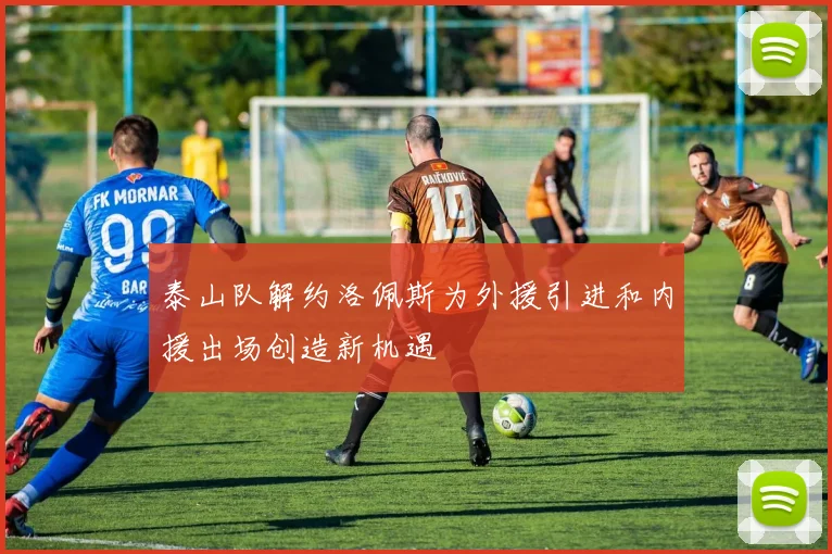 泰山队解约洛佩斯为外援引进和内援出场创造新机遇